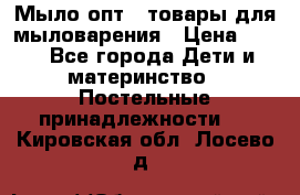 Мыло-опт - товары для мыловарения › Цена ­ 10 - Все города Дети и материнство » Постельные принадлежности   . Кировская обл.,Лосево д.